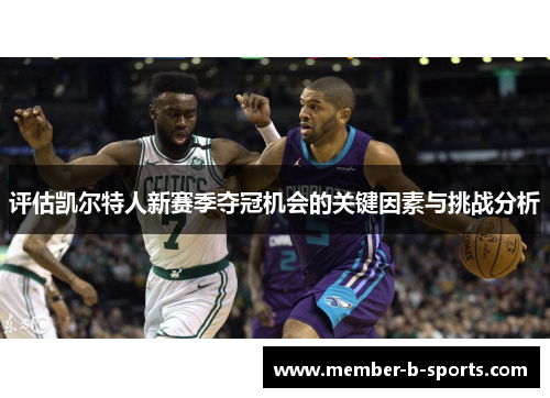 评估凯尔特人新赛季夺冠机会的关键因素与挑战分析 评估凯尔特人新赛季夺冠机会的关键因素与挑战分析