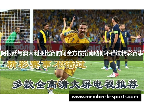 阿根廷与澳大利亚比赛时间全方位指南助你不错过精彩赛事