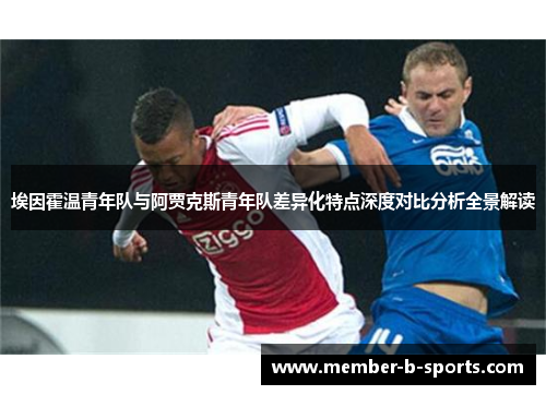 埃因霍温青年队与阿贾克斯青年队差异化特点深度对比分析全景解读 埃因霍温青年队与阿贾克斯青年队差异化特点深度对比分析全景解读