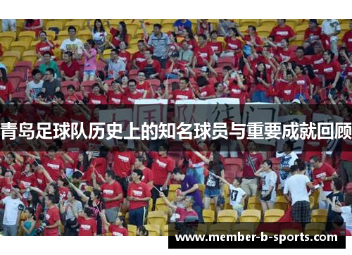 青岛足球队历史上的知名球员与重要成就回顾