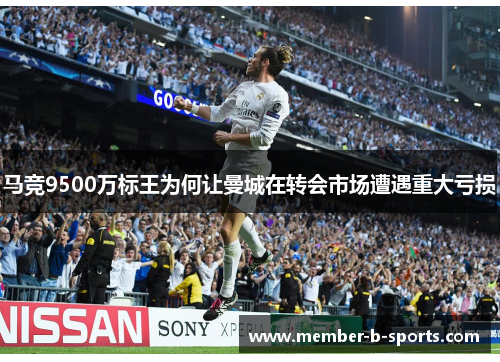 马竞9500万标王为何让曼城在转会市场遭遇重大亏损