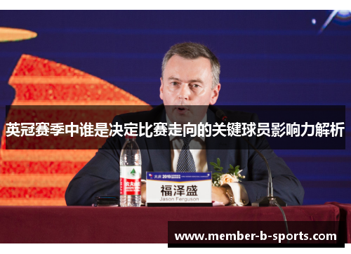 英冠赛季中谁是决定比赛走向的关键球员影响力解析