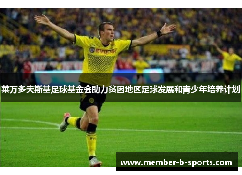 莱万多夫斯基足球基金会助力贫困地区足球发展和青少年培养计划 莱万多夫斯基足球基金会助力贫困地区足球发展和青少年培养计划