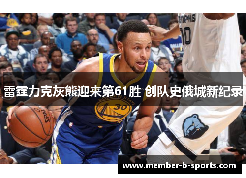 雷霆力克灰熊迎来第61胜 创队史俄城新纪录 雷霆力克灰熊迎来第61胜 创队史俄城新纪录